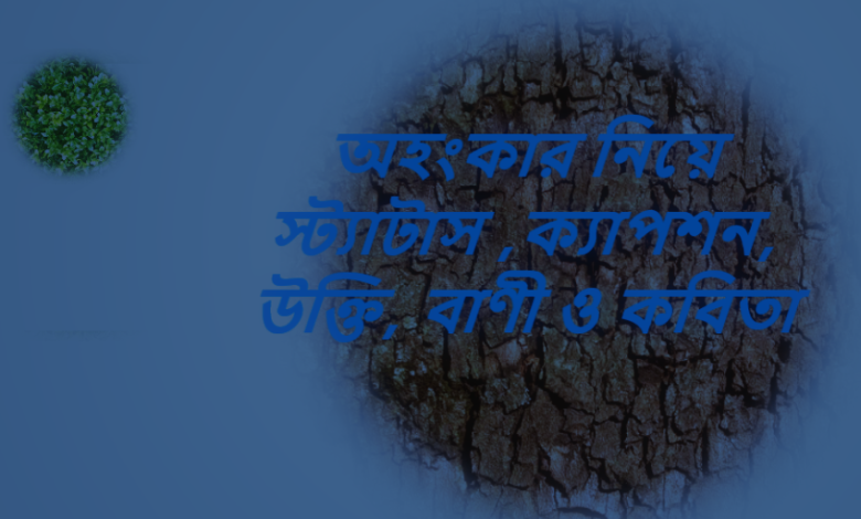 অহংকার নিয়ে স্ট্যাটাস ,ক্যাপশন, উক্তি, বাণী ও কবিতা