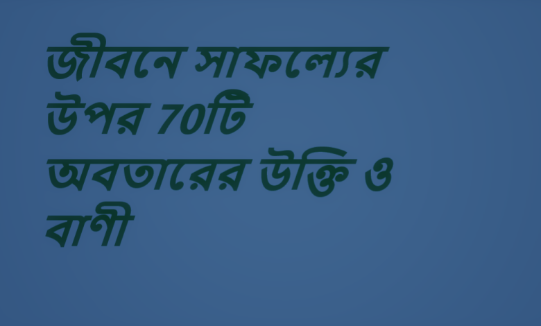 জীবনে সাফল্যের উপর 70টি অবতারের উক্তি ও বাণী