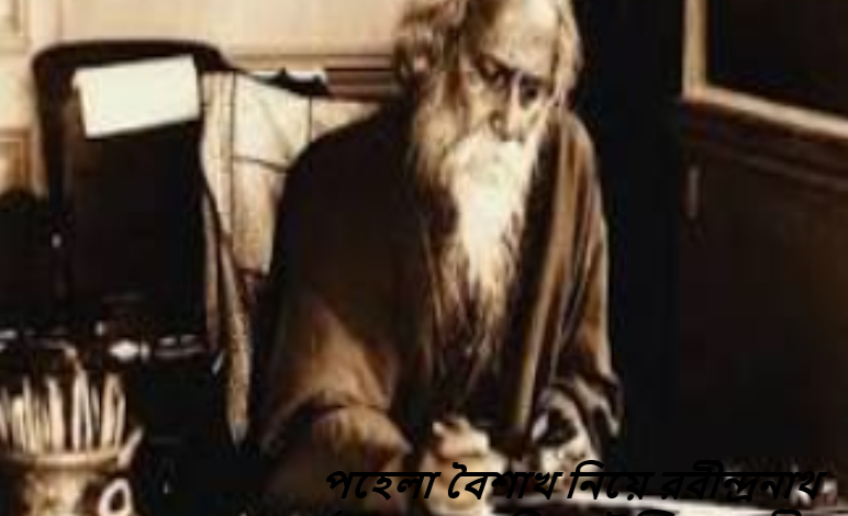 পহেলা বৈশাখ নিয়ে রবীন্দ্রনাথ ঠাকুরের কবিতা,উক্তি ও বাণী